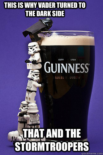 that and the stormtroopers this is why vader turned to the dark side - that and the stormtroopers this is why vader turned to the dark side  Star Wars Guiness