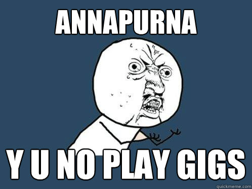 annapurna y u no play gigs  Y U No