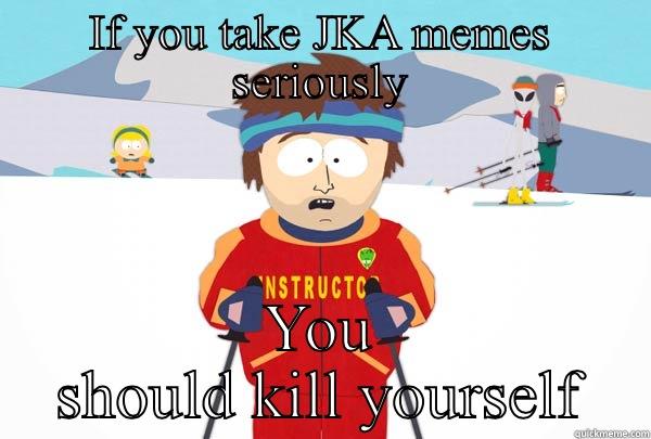 IF YOU TAKE JKA MEMES SERIOUSLY YOU SHOULD KILL YOURSELF Super Cool Ski Instructor