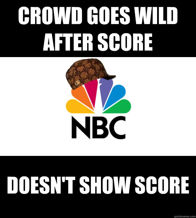 Crowd goes wild after score Doesn't show score  Scumbag NBC