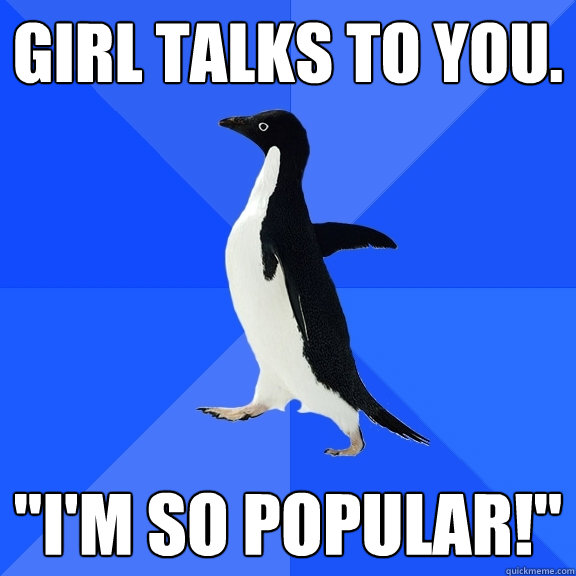 Girl talks to you. 