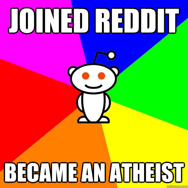 Joined Reddit became an atheist - Joined Reddit became an atheist  Reddit Alien