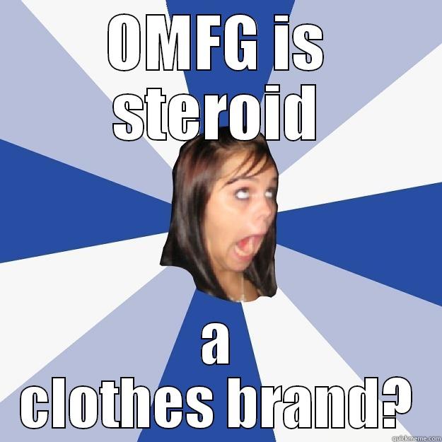steroids are def a clothes brand - OMFG IS STEROID A CLOTHES BRAND? Annoying Facebook Girl