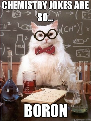 Chemistry jokes are so... Boron  Chemistry Cat