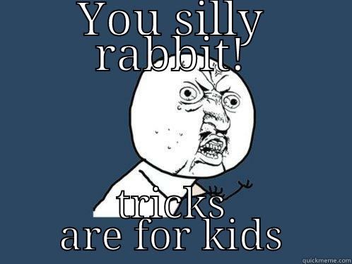 YOU SILLY RABBIT! TRICKS ARE FOR KIDS Y U No
