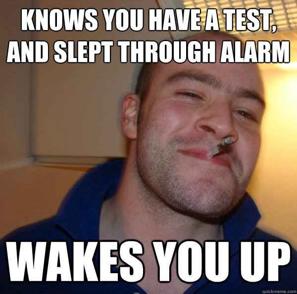 Knows you have a test, and slept through alarm Wakes you up - Knows you have a test, and slept through alarm Wakes you up  Misc