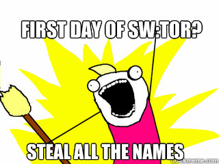 First day of SW:TOR? steal all the names  All The Things