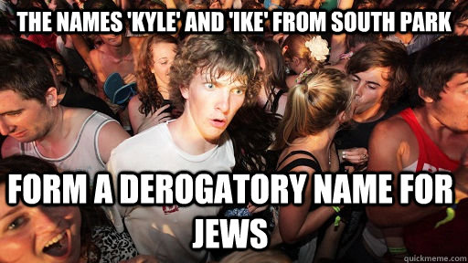 the names 'kyle' and 'ike' from south park form a derogatory name for jews  Sudden Clarity Clarence