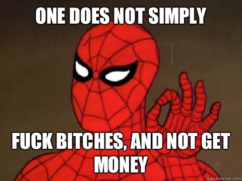 One does not simply Fuck bitches, and not get money - One does not simply Fuck bitches, and not get money  One does not Simply Spiderman