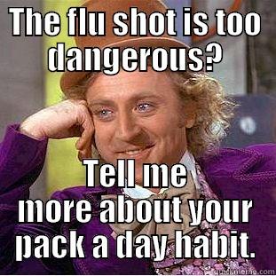 THE FLU SHOT IS TOO DANGEROUS? TELL ME MORE ABOUT YOUR PACK A DAY HABIT. Creepy Wonka