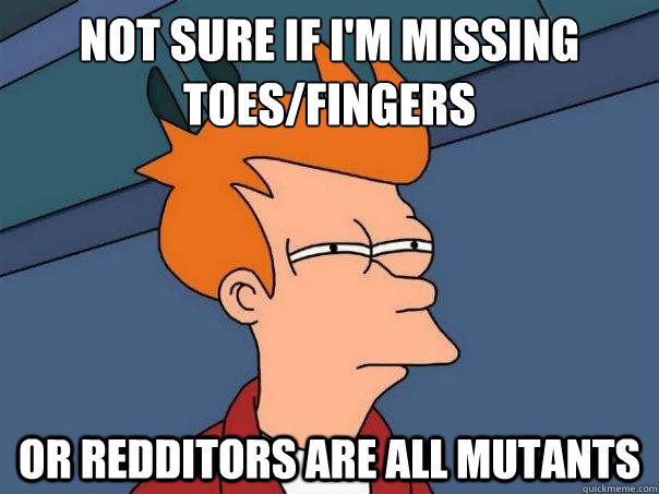 Not sure if I'm missing toes/fingers or redditors are all mutants  Futurama Fry