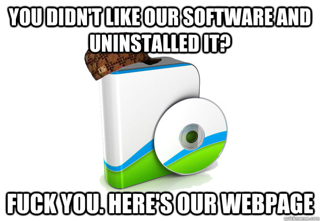 you didn't like our software and uninstalled it? fuck you. here's our webpage - you didn't like our software and uninstalled it? fuck you. here's our webpage  Misc