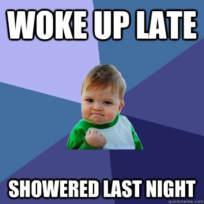 woke up late showered last night - woke up late showered last night  Success Kid