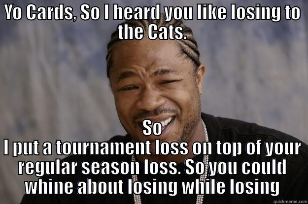 yo cards - YO CARDS, SO I HEARD YOU LIKE LOSING TO THE CATS. SO I PUT A TOURNAMENT LOSS ON TOP OF YOUR REGULAR SEASON LOSS. SO YOU COULD WHINE ABOUT LOSING WHILE LOSING Xzibit meme