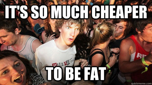 It's so much cheaper to be fat  Sudden Clarity Clarence