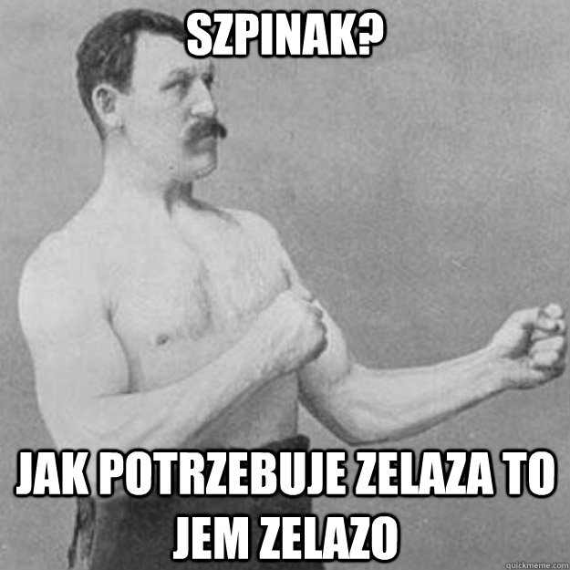 Szpinak? Jak potrzebuje zelaza to jem zelazo  overly manly man