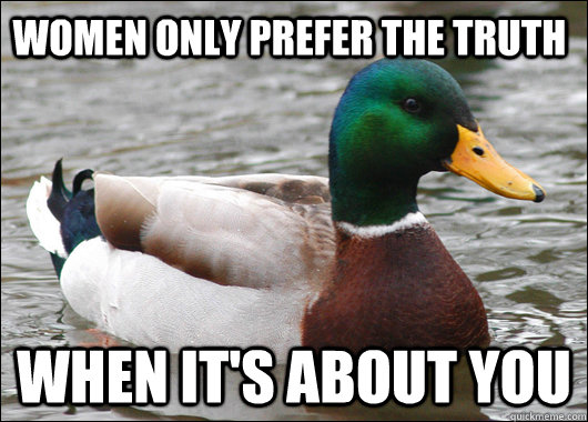 women only prefer the truth when it's about you  Actual Advice Mallard