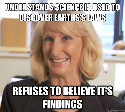 Understands science is used to discover earths's laws Refuses to believe it's findings  Wendy Wright