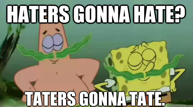 Taters gonna tate. haters gonna hate? - Taters gonna tate. haters gonna hate?  Spongebob  Patrick mustaches