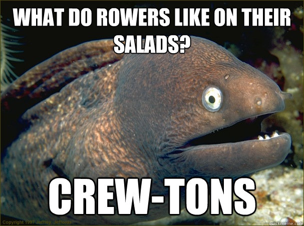 What do rowers like on their salads? Crew-tons - What do rowers like on their salads? Crew-tons  Bad Joke Eel