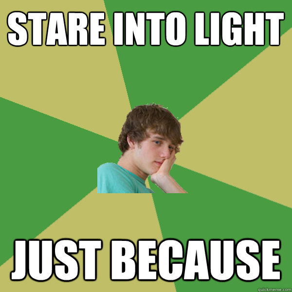 stare into light just because  ADHD Kid