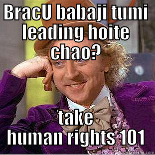 BRACU BABAJI TUMI LEADING HOITE CHAO? TAKE HUMAN RIGHTS 101 Condescending Wonka