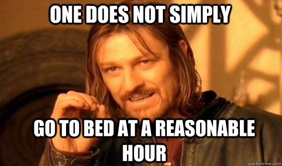 One does not simply go to bed at a reasonable hour - One does not simply go to bed at a reasonable hour  Boromir
