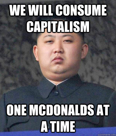 we will consume capitalism one mcdonalds at a time - we will consume capitalism one mcdonalds at a time  Chubby Kim
