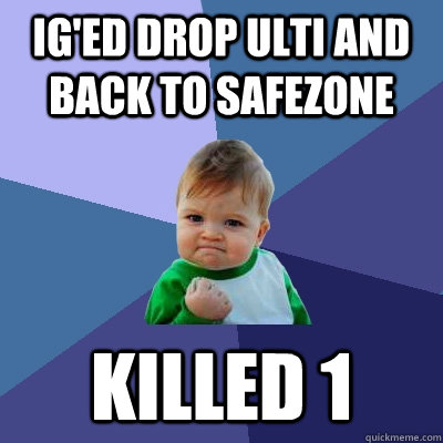 IG'ed Drop Ulti and back to Safezone Killed 1 - IG'ed Drop Ulti and back to Safezone Killed 1  Success Kid