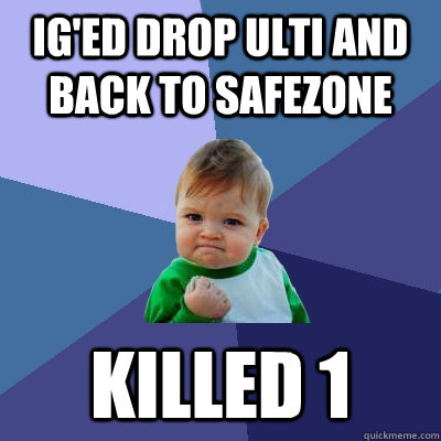 IG'ed Drop Ulti and back to Safezone Killed 1  Success Kid