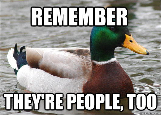 remember  they're people, too  Actual Advice Mallard