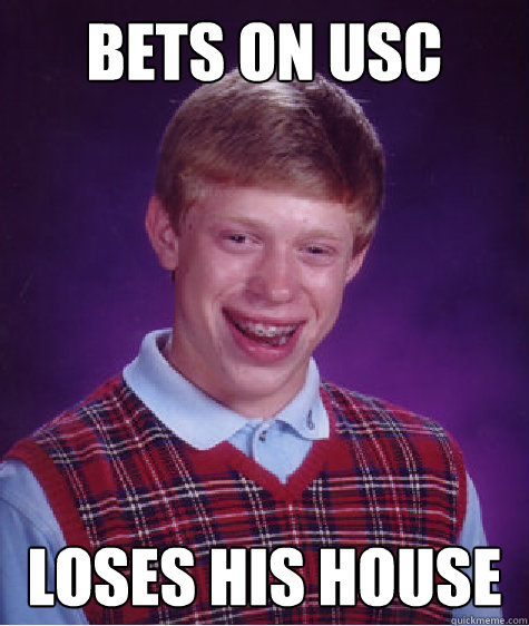 Bets on USC Loses his House  Bad Luck Brian