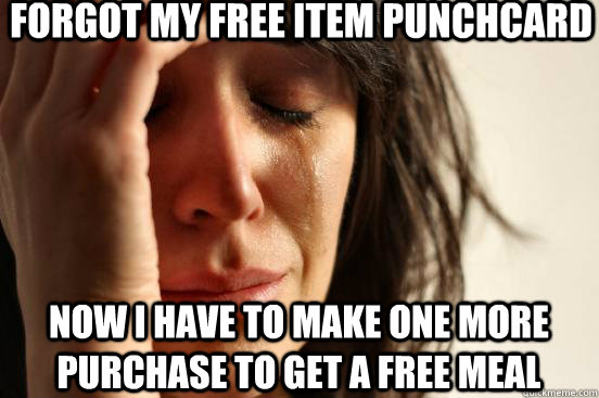 Forgot my free item punchcard Now i have to make one more purchase to get a free meal  First World Problems
