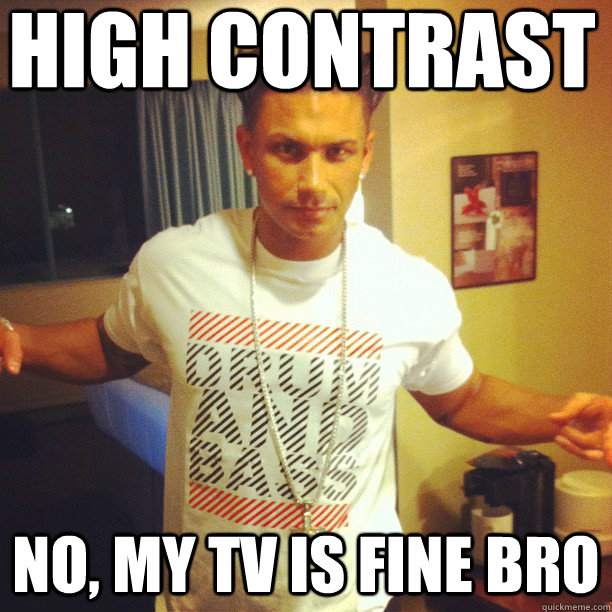 HIGH CONTRAST NO, my tv is fine bro  Drum and Bass DJ Pauly D