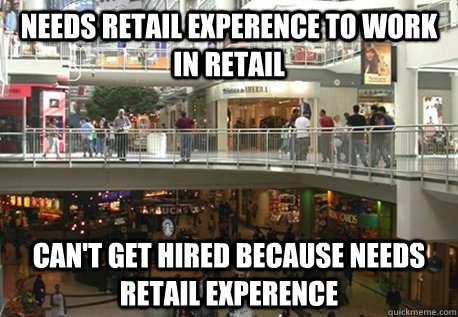 Needs retail experence to work in retail Can't get hired because needs retail experence  Scumbag Retail