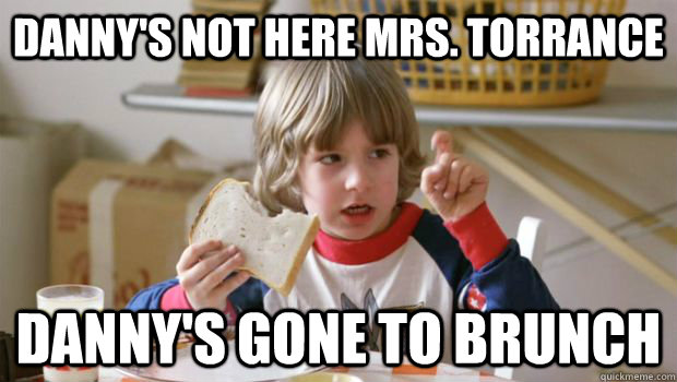 Danny's not here mrs. torrance danny's gone to brunch - Danny's not here mrs. torrance danny's gone to brunch  danny goes to brunch the shining