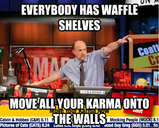 Everybody has waffle shelves move all your karma onto the walls  Mad Karma with Jim Cramer