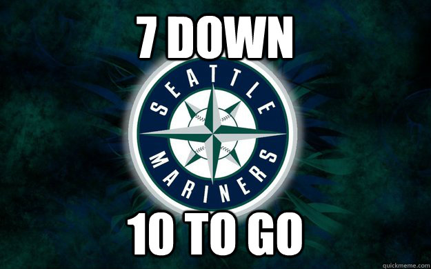 7 down 10 to go - 7 down 10 to go  Success Mariners