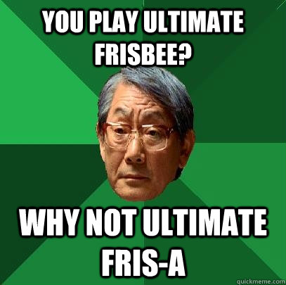 You play ultimate frisbee? why not ultimate fris-a - You play ultimate frisbee? why not ultimate fris-a  High Expectations Asian Father
