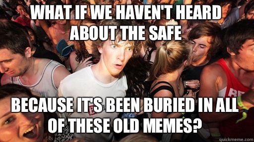 what if we haven't heard about the safe Because it's been buried in all of these old memes?  Sudden Clarity Clarence