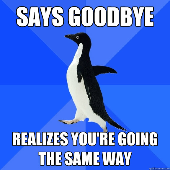 Says Goodbye realizes you're going the same way  Socially Awkward Penguin
