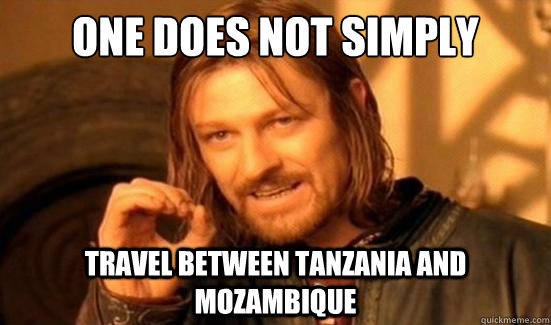 One Does Not Simply Travel Between Tanzania and Mozambique  Boromir