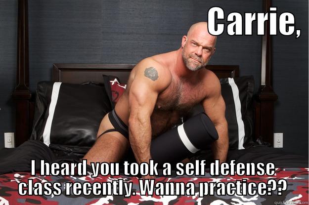 Carrie self defense -                                 CARRIE,  I HEARD YOU TOOK A SELF DEFENSE CLASS RECENTLY. WANNA PRACTICE?? Gorilla Man