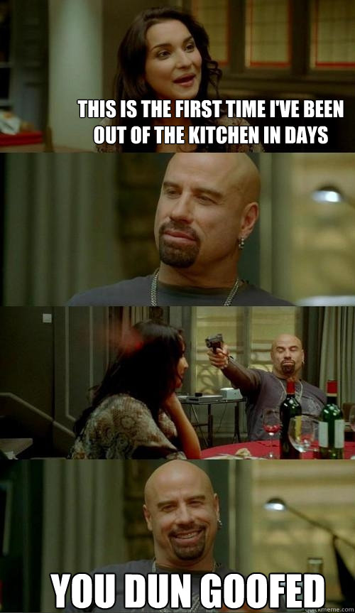 This is the first time i've been out of the kitchen in days you dun goofed  Skinhead John