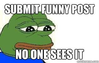 Submit Funny POst No ONe Sees It - Submit Funny POst No ONe Sees It  Sad reddit frog