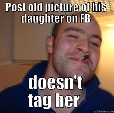 Friend does this to her son  - POST OLD PICTURE OF HIS DAUGHTER ON FB DOESN'T TAG HER  GGG plays SC