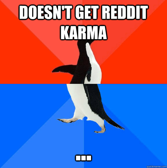 DOESN'T GET REDDIT KARMA ...  Socially Awesome Awkward Penguin