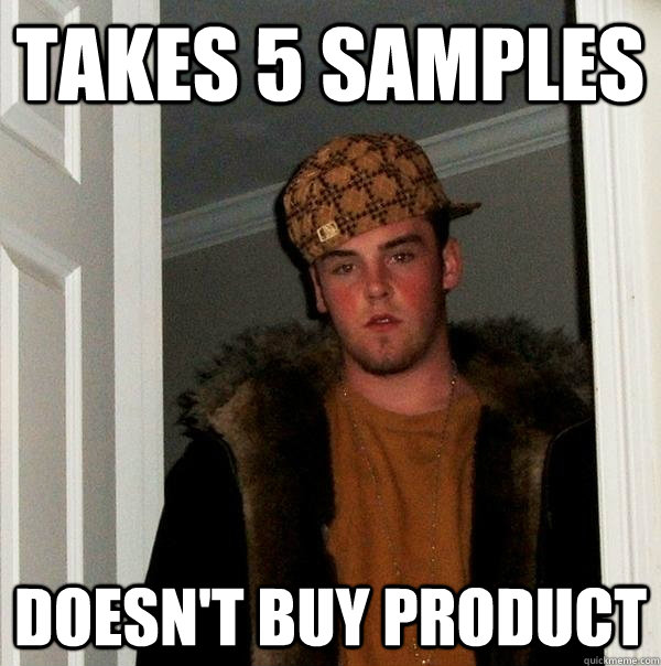 Takes 5 Samples Doesn't Buy Product - Takes 5 Samples Doesn't Buy Product  Scumbag Steve