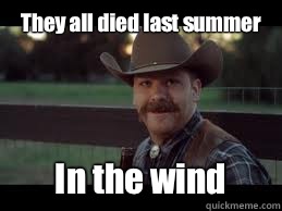 They all died last summer In the wind  