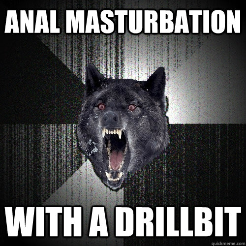 Anal masturbation with a drillbit  Insanity Wolf